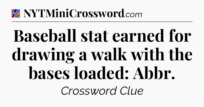 Baseball stat earned for drawing a walk with the bases loaded: Abbr Crossword Clue