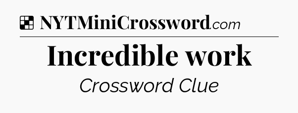 Solution: Incredible work - NYT Crossword