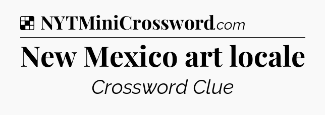 Solution: New Mexico art locale - NYT Crossword