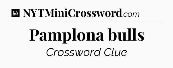 Pamplona bulls - LA Times Crossword