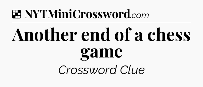 Solution: Another end of a chess game - NYT Crossword