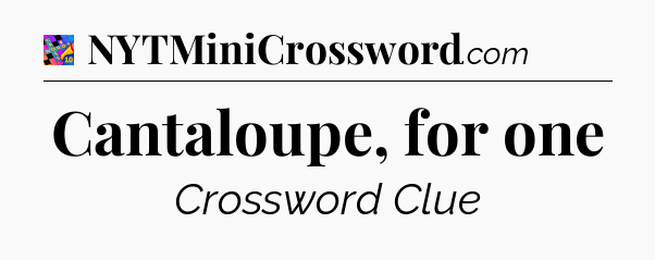 Cantaloupe, for one Crossword Clue