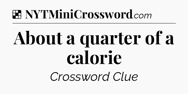 Solution: About a quarter of a calorie - NYT Crossword