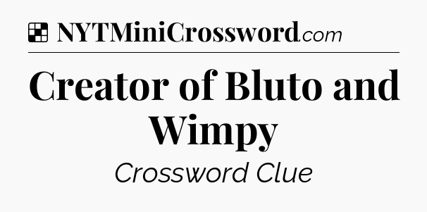 Solution: Creator of Bluto and Wimpy - NYT Crossword