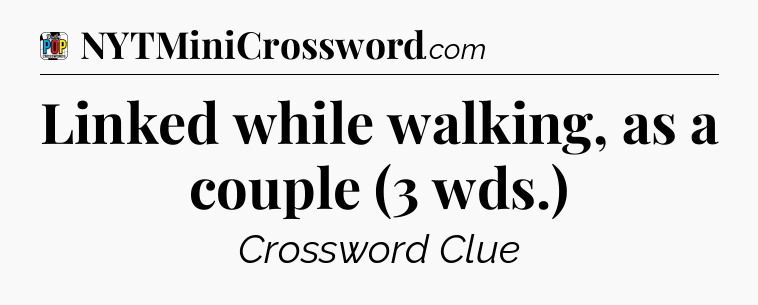 Linked while walking, as a couple (3 wds.) Crossword Clue