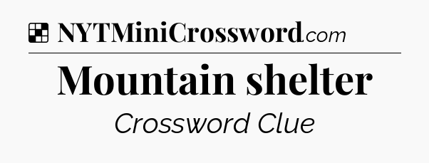 Solution: Mountain shelter - NYT Crossword