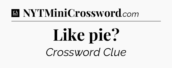 Like pie - LA Times Crossword