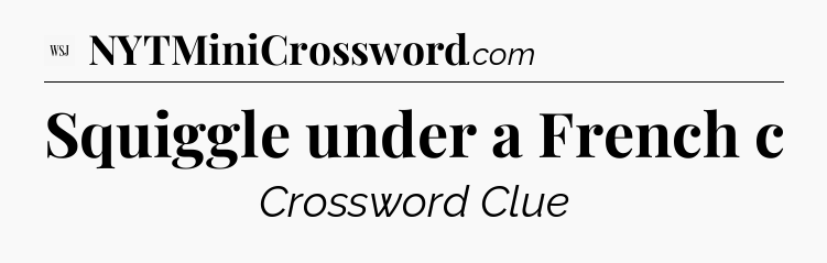 Squiggle under a French c - WSJ Crossword