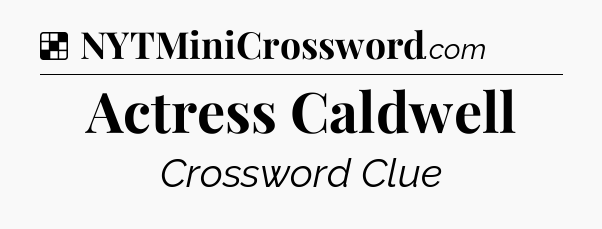 Solution: Actress Caldwell - NYT Crossword