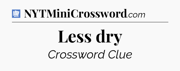 Less dry Puzzle Page Crossword Clue