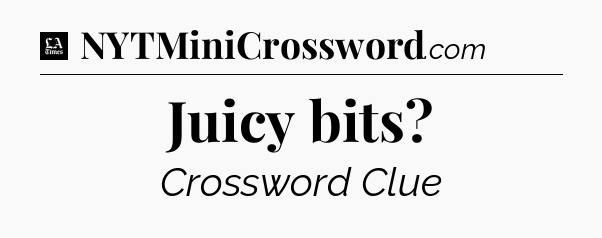Juicy bits - LA Times Crossword