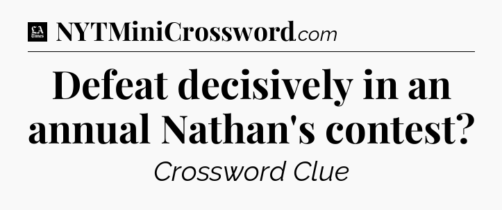Defeat decisively in an annual Nathan's contest - LA Times Crossword