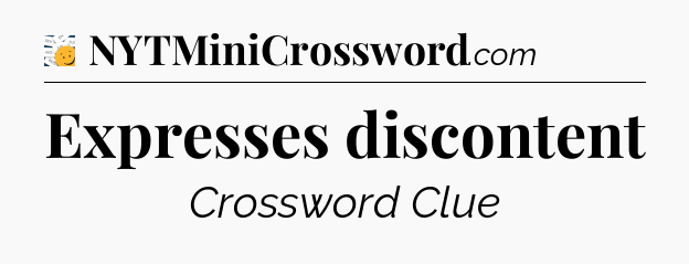 Expresses discontent - 7 Little Words