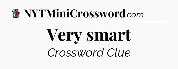 Very smart Crossword Clue