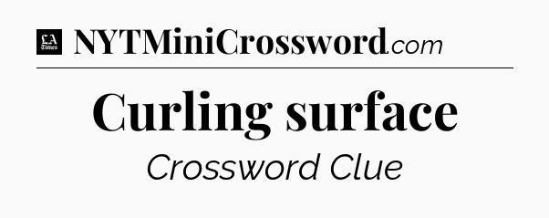 Curling surface - LA Times Crossword