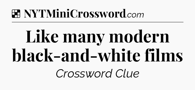 Solution: Like many modern black-and-white films - NYT Crossword