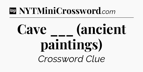 Cave ___ (ancient paintings) Crossword Clue