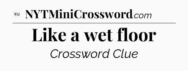 Like a wet floor - WSJ Crossword