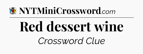 Red dessert wine Crossword Clue