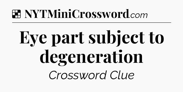 Solution: Eye part subject to degeneration - NYT Crossword