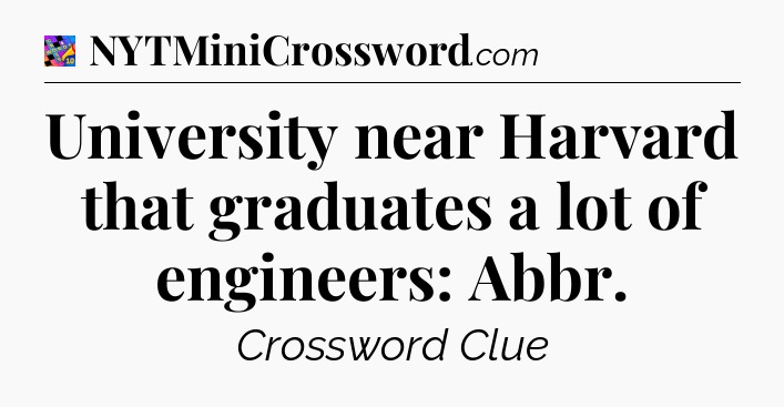 University near Harvard that graduates a lot of engineers: Abbr Crossword Clue