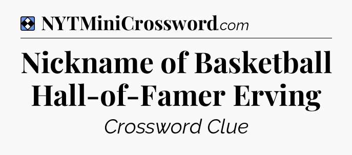 Solution: Nickname of Basketball Hall-of-Famer Erving - NYT Mini Crossword