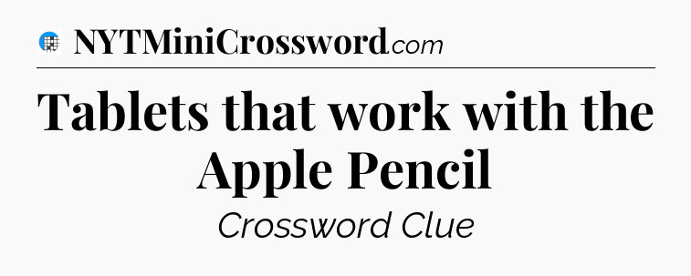 Tablets that work with the Apple Pencil Crossword Clue
