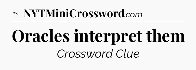 Oracles interpret them - WSJ Crossword