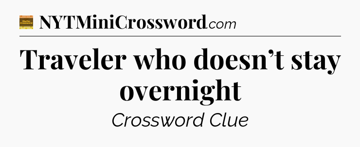 Traveler who doesn’t stay overnight - Eugene Sheffer Crossword
