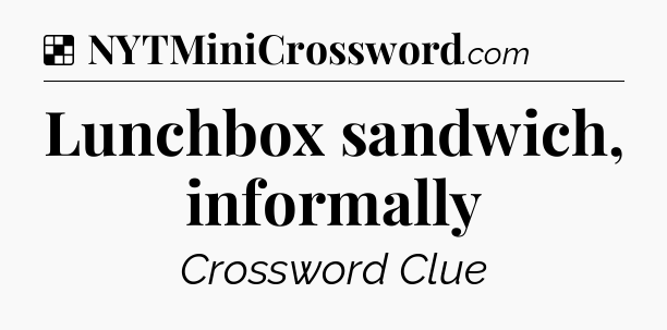 Solution: Lunchbox sandwich, informally - NYT Crossword