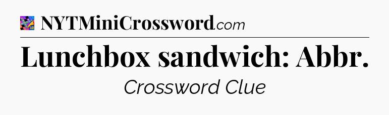 Lunchbox sandwich: Abbr Crossword Clue