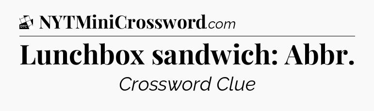 Lunchbox sandwich: Abbr - Daily Themed Classic Crossword