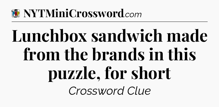Lunchbox sandwich made from the brands in this puzzle, for short Crossword Clue