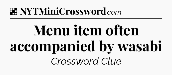 Solution: Menu item often accompanied by wasabi - NYT Crossword