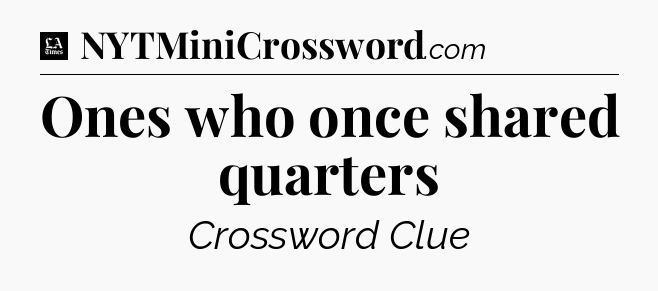 Ones who once shared quarters - LA Times Crossword