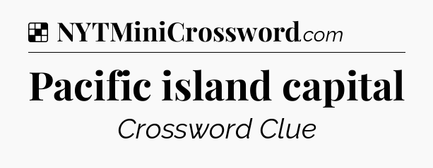 Solution: Pacific island capital - NYT Crossword