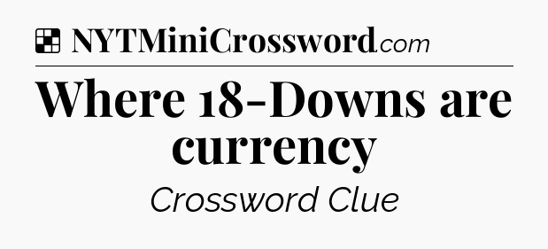 Solution: Where 18-Downs are currency - NYT Crossword