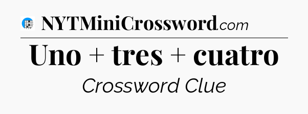 Uno + tres + cuatro Crossword Clue