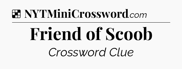 Solution: Friend of Scoob - NYT Crossword
