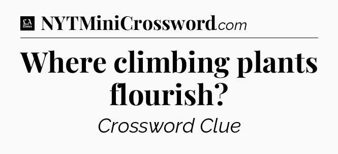 Where climbing plants flourish - LA Times Crossword