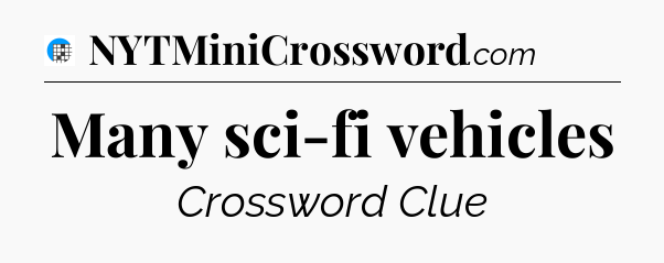 Many sci-fi vehicles Crossword Clue