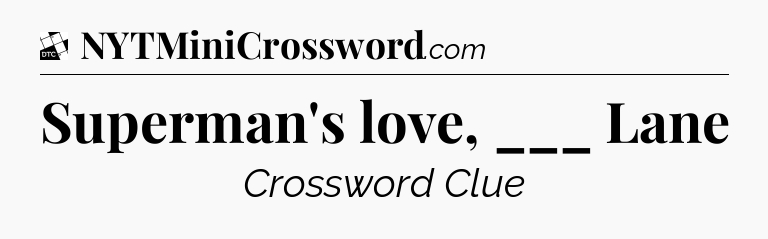 Superman's love, ___ Lane - Daily Themed Classic Crossword