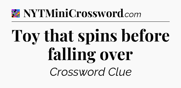 Toy that spins before falling over Crossword Clue