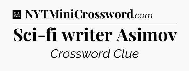 Sci-fi writer Asimov - LA Times Crossword