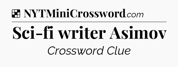 Solution: Sci-fi writer Asimov - NYT Crossword