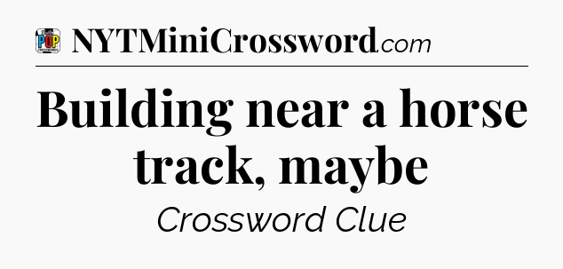 Building near a horse track, maybe Crossword Clue