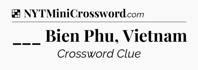 Solution: ___ Bien Phu, Vietnam - NYT Crossword