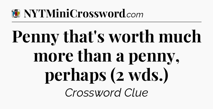 Penny that's worth much more than a penny, perhaps (2 wds.) Crossword Clue