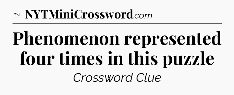 Phenomenon represented four times in this puzzle - WSJ Crossword