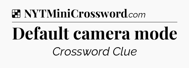 Solution: Default camera mode - NYT Crossword